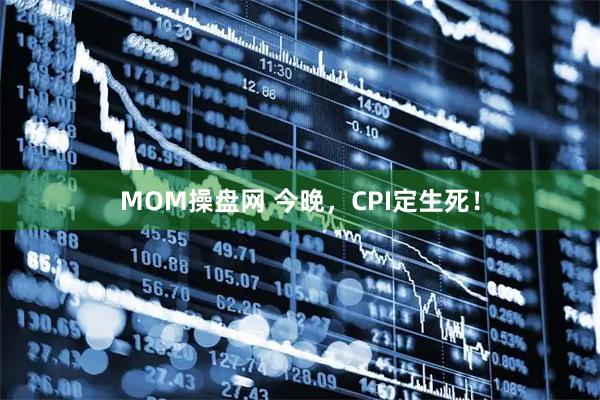 MOM操盘网 今晚，CPI定生死！